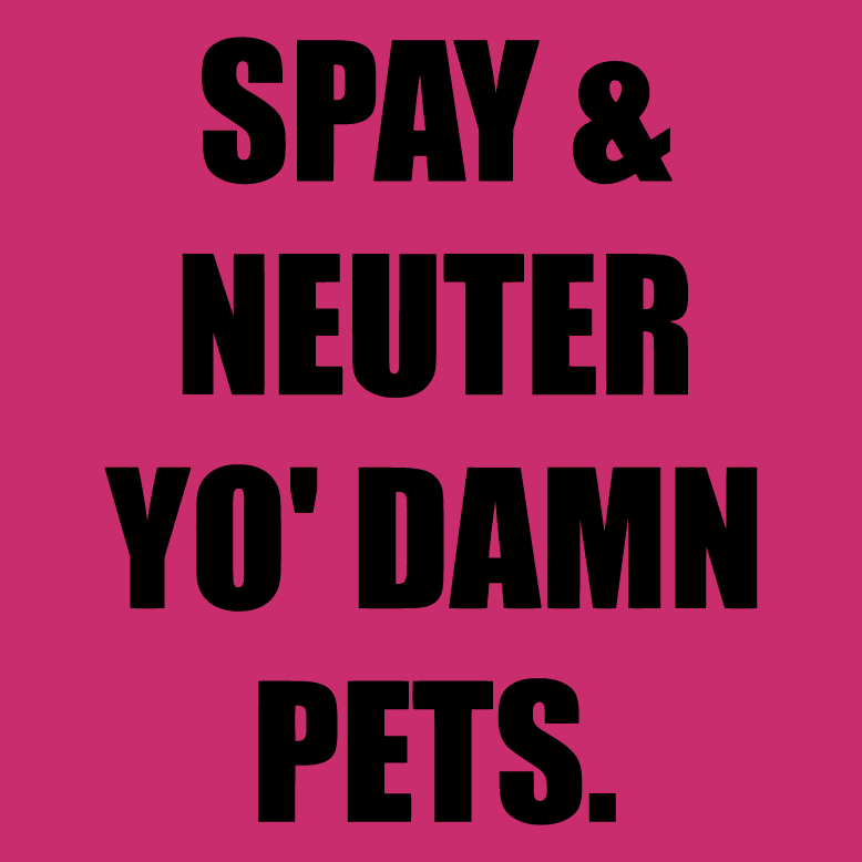 Spay & Neuter Yo' Damn Pets. shirt design - zoomed