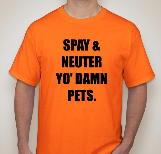 Spay & Neuter Yo' Damn Pets. Fundraiser - unisex shirt design - front