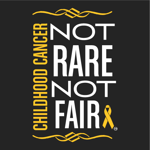 CHILDHOOD CANCER IS NOT RARE AND IT'S NOT FAIR!! shirt design - zoomed