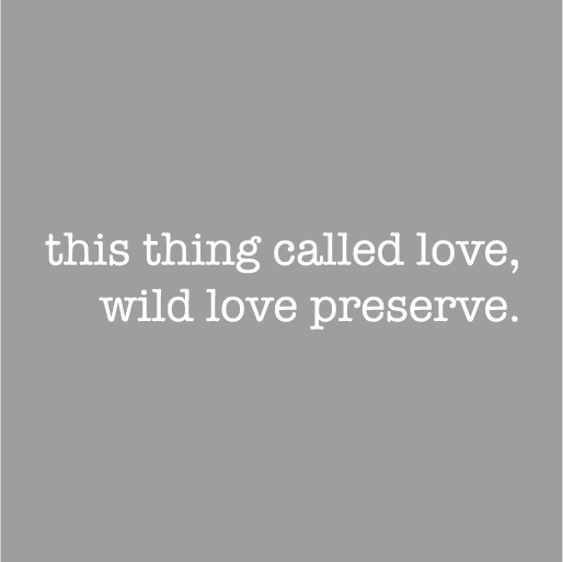 "This Thing Called Love, Wild Love Preserve" T-Shirt shirt design - zoomed