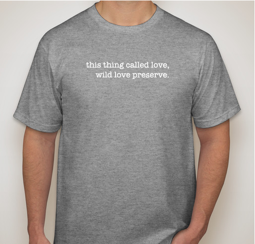 "This Thing Called Love, Wild Love Preserve" T-Shirt Fundraiser - unisex shirt design - front