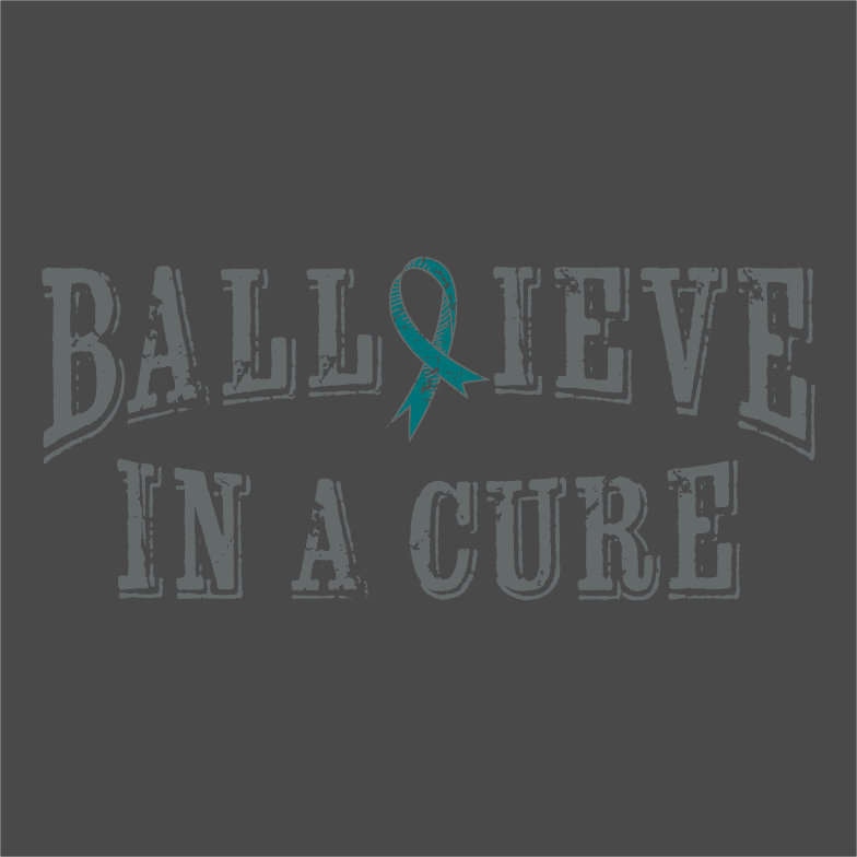 Ball-ieve in a Cure! Ovarian Cancer shirt design - zoomed