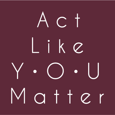 You Matter! Spread the Message and Support Our 501(c)(3) Nonprofit Act Like You Matter shirt design - zoomed