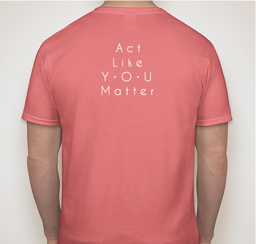 You Matter! Spread the Message and Support Our 501(c)(3) Nonprofit Act Like You Matter Fundraiser - unisex shirt design - back