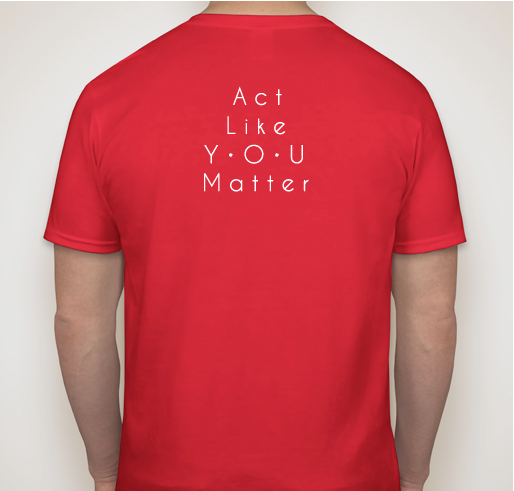 You Matter! Spread the Message and Support Our 501(c)(3) Nonprofit Act Like You Matter Fundraiser - unisex shirt design - back