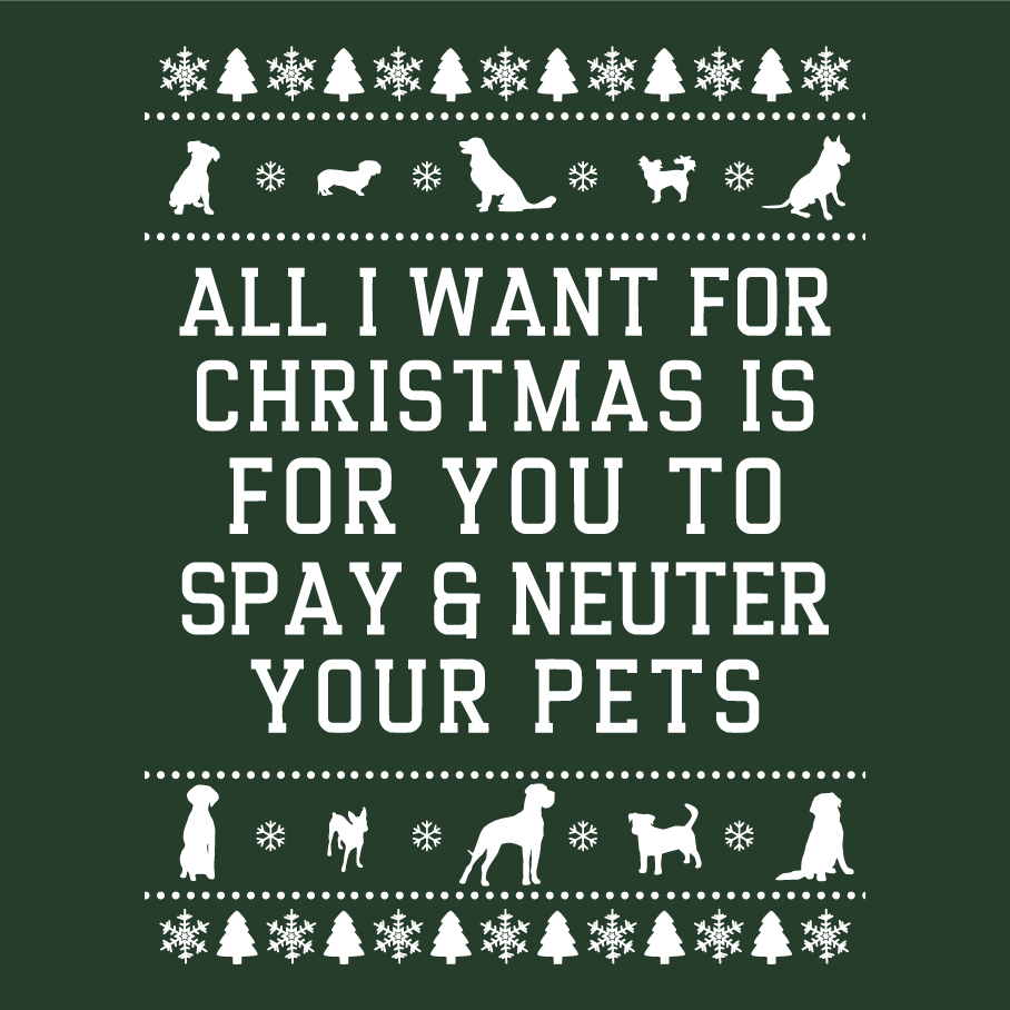 All I Want for Christmas is For You to Spay and Neuter Your Pets - LHK9 Rescue shirt design - zoomed