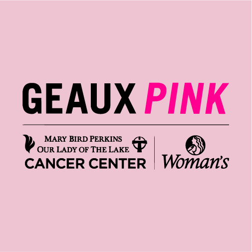 GEAUX PINK - benefiting the Breast & GYN Cancer Pavilion at Woman's Hospital shirt design - zoomed