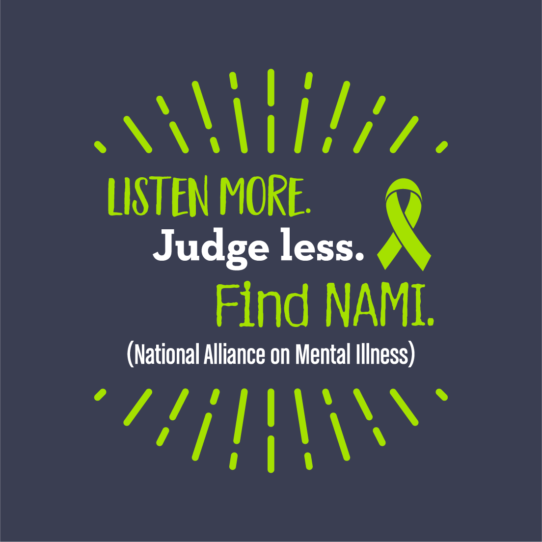 "Listen more. Judge less. FIND NAMI" Fundraiser+Event for NAMI Champaign (IL)- [Logo-Find NAMI-Back] shirt design - zoomed