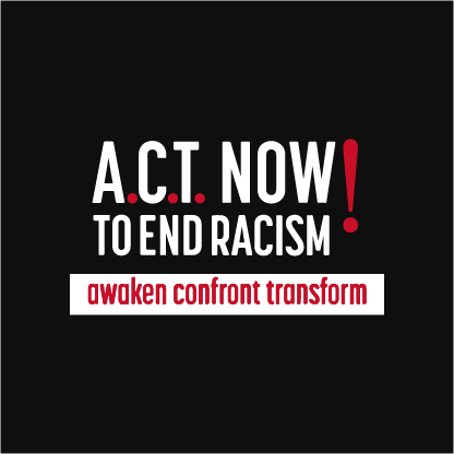 A.C.T. NOW to End Racism! Awaken Confront Transform - Face Mask Fundraiser shirt design - zoomed